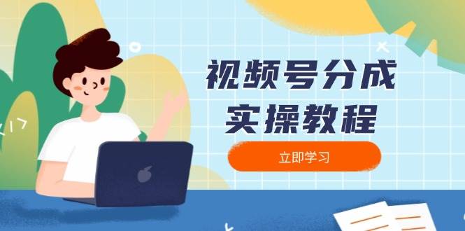 （13950期）视频号分成实操教程：下载、剪辑、分割、发布，全面指南-凌秋网创