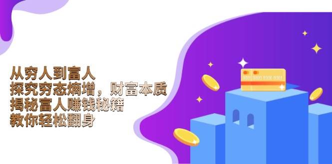 从穷人到富人：探究穷态熵增，财富本质，揭秘富人赚钱秘籍，教你轻松翻身-凌秋网创