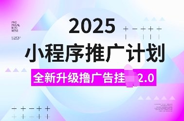 2025小程序推广计划，全新升级撸广告挂JI2.0玩法，日入多张，小白可做【揭秘】-凌秋网创