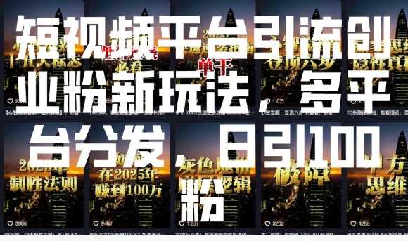 短视频平台引流创业粉新玩法，多平台分发，日引100粉-凌秋网创