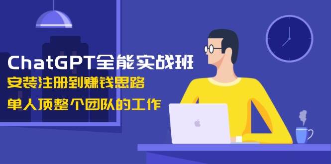 （13965期）ChatGPT全能实战班，安装注册到赚钱思路，单人顶整个团队的工作-凌秋网创