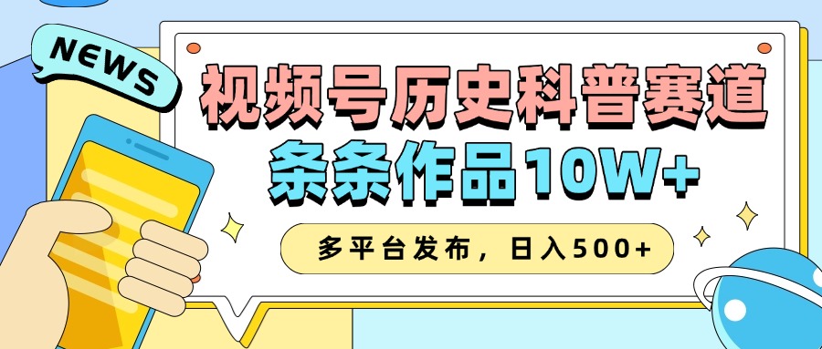 2025视频号历史科普赛道，AI一键生成，条条作品10W+，多平台发布，日入500+-凌秋网创