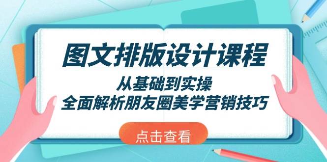 图文排版设计课程，从基础到实操，全面解析朋友圈美学营销技巧-凌秋网创