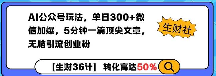 AI公众号玩法，单日300+微信加爆，5分钟一篇顶尖文章无脑引流创业粉-凌秋网创