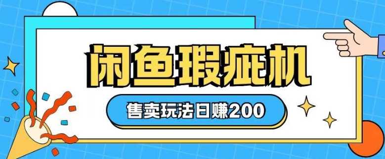 咸鱼瑕疵机售卖玩法0基础也能上手，日入2张-凌秋网创