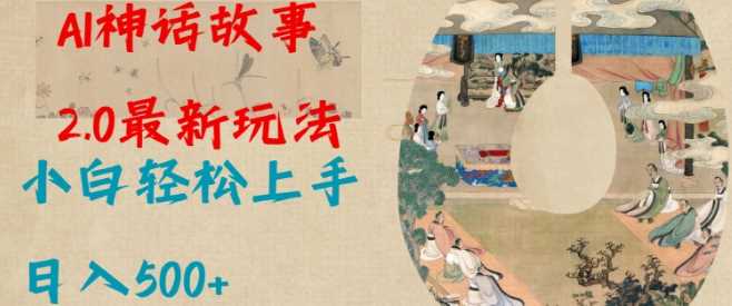 Al神话故事2.0最新玩法，小白轻松上手，日入多张-凌秋网创