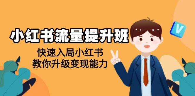 （14003期）小红书流量提升班，帮助学员快速入局小红书，教你升级变现能力-凌秋网创