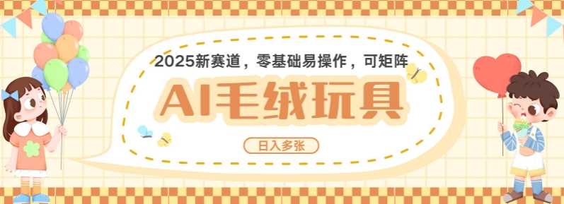2025AI卡通玩偶赛道，每天五分钟，日入好几张，全程AI操作，可矩阵操作放大收益-凌秋网创
