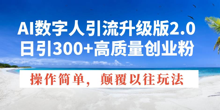 （14012期）AI数字人引流升级版2.0，日引300+高质量创业粉，操作简单，颠覆以往玩法-凌秋网创
