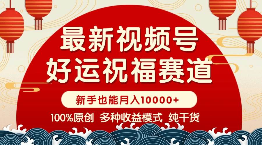 （14048期）视频号【好运祝福】暴力赛道，商品橱窗-创作分成 条条爆 小白轻松上手 …-凌秋网创