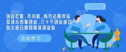 创业社群，不内耗，有方法陪伴你实现小而美创业，几十个创业成功的大佬分享自媒体创业心-凌秋网创