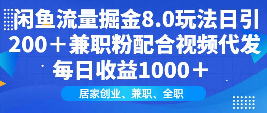 （14052期）闲鱼流量掘金8.0玩法日引200＋兼职粉配合视频代发日入1000＋收益适合互…-凌秋网创