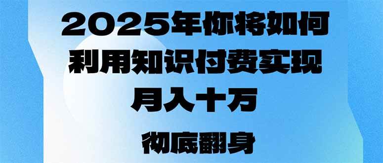 （14061期）2025年，你将如何利用知识付费实现月入十万，甚至年入百万？-凌秋网创
