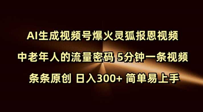 Ai生成视频号爆火灵狐报恩视频 中老年人的流量密码 5分钟一条视频 条条原创 日入300+ 简单易上手-凌秋网创