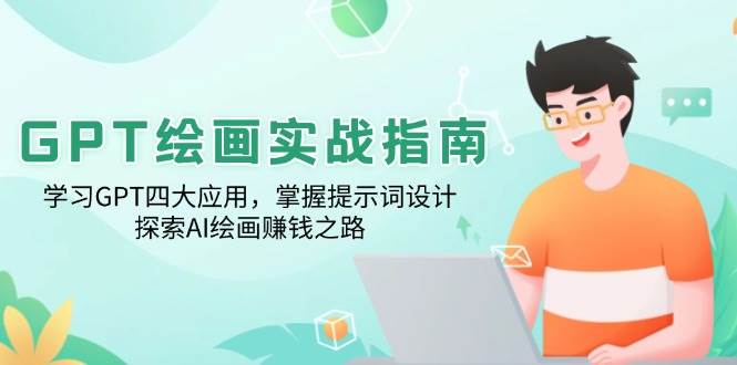 （14063期）GPT绘画实战指南：学习GPT四大应用，掌握提示词设计，探索AI绘画赚钱之路-凌秋网创