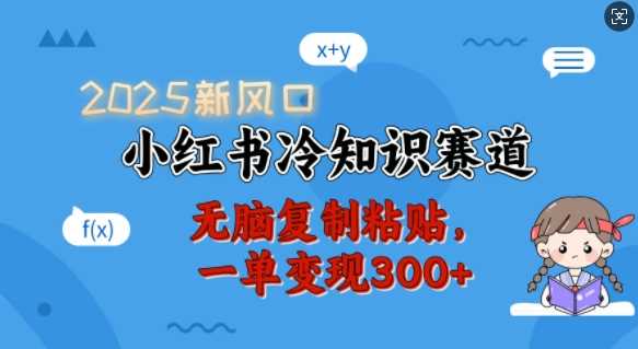 2025新风口，小红书冷知识赛道，无脑复制粘贴，一单变现300+-凌秋网创