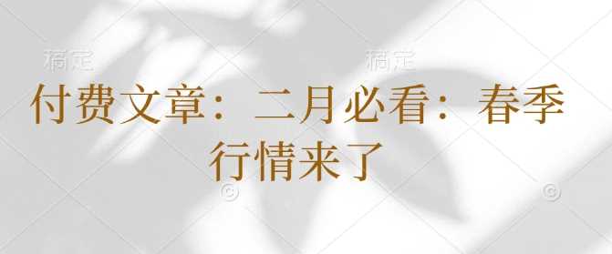 付费文章：二月必看：春季行情来了-凌秋网创