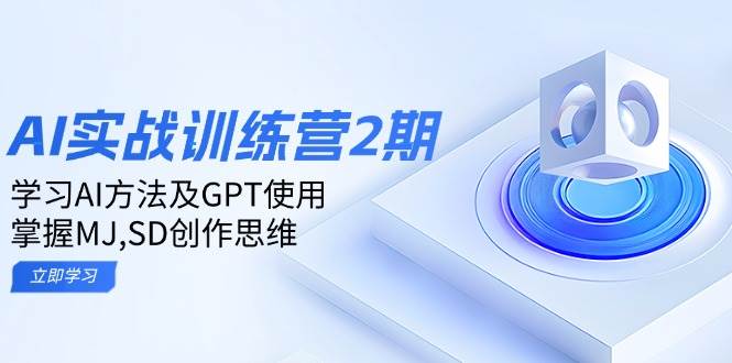 （14087期）ai实战训练营2期：学习AI方法及GPT使用，掌握MJ,SD创作思维-凌秋网创