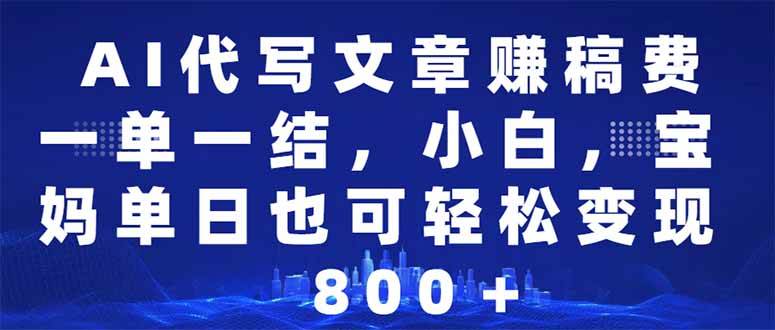 （14095期）AI代写文章赚稿费，一单一结小白，宝妈单日也能轻松日入500-1000＋-凌秋网创