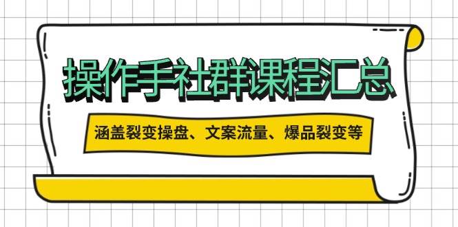 （14104期）操作手社群课程汇总，涵盖裂变操盘、文案流量、爆品裂变等多方面内容-凌秋网创