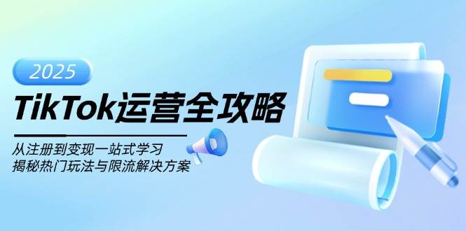 TikTok运营全攻略，从注册到变现一站式学习，揭秘热门玩法与限流解决方案-凌秋网创