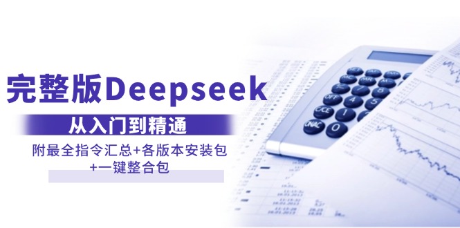 （14116期）完整版Deepseek从入门到精通：附最全指令汇总+各版本安装包+一键整合包-凌秋网创