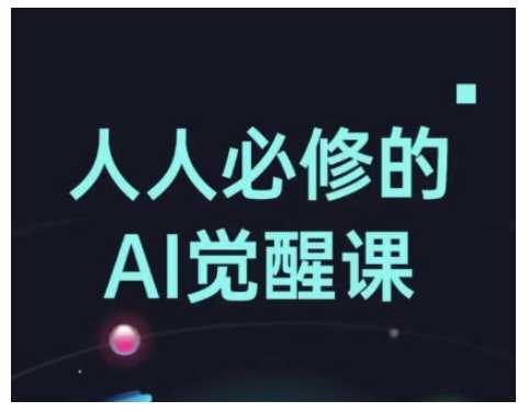 人人必修的Al觉醒课，AI工具全解，从办公神器到创意设计-凌秋网创