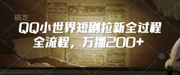 QQ小世界短剧拉新全流程，万播200+-凌秋网创