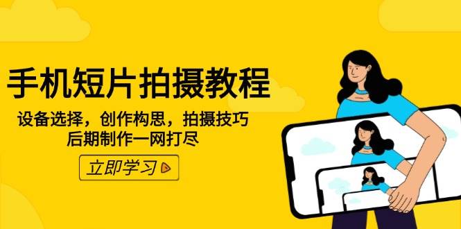 （14119期）手机短片拍摄教程：设备选择，创作构思，拍摄技巧，后期制作一网打尽-凌秋网创