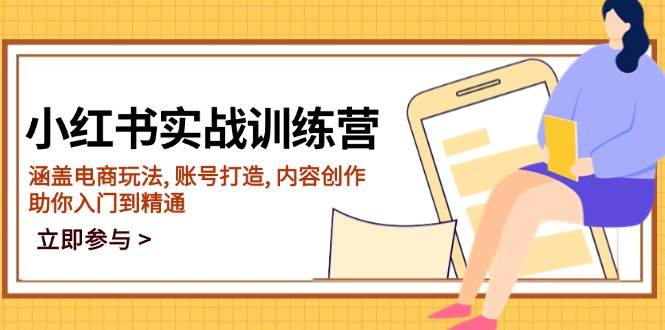 小红书实战训练营，涵盖电商玩法, 账号打造, 内容创作, 助你入门到精通-凌秋网创