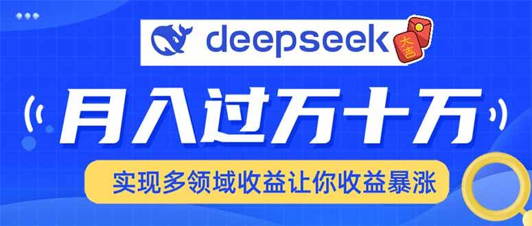 （14140期）用DeepSeek席卷各大平台，快速上手实现多领域，让你收入猛增-凌秋网创