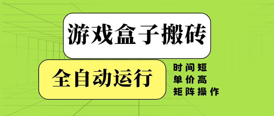 （14141期）游戏盒子全自动搬砖，时间短、单价高，矩阵操作-凌秋网创