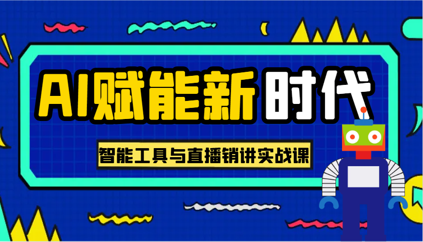 AI赋能新时代·从入门到精通的智能工具与直播销讲实战课，助您在数字时代脱颖而出！-凌秋网创