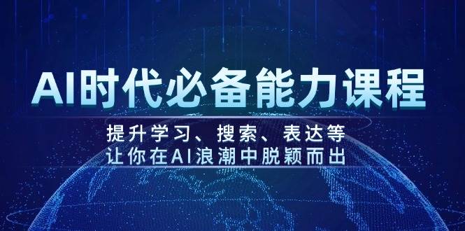 （14152期）AI时代必备能力课程，提升学习、搜索、表达等，让你在AI浪潮中脱颖而出-凌秋网创
