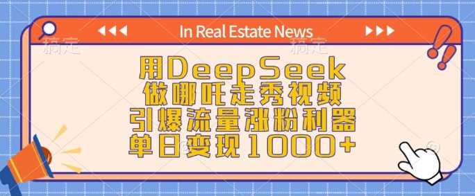 用DeepSeek做哪吒走秀视频，引爆流量涨粉利器，单日变现1k-凌秋网创