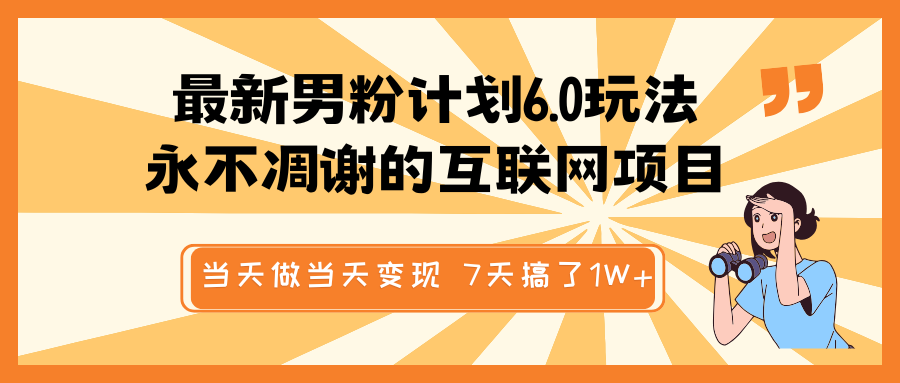 最新男粉计划6.0玩法，永不凋谢的互联网项目 当天做当天变现，视频包原创，7天搞了1W+-凌秋网创