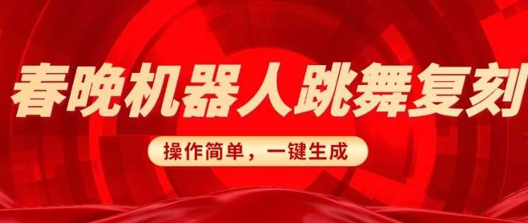 春晚机器人复刻，AI机器人搞怪赛道，操作简单适合，一键去重，无脑搬运实现日入3张(详细教程)-凌秋网创