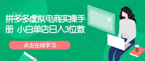 拼多多虚拟电商实操手册 小白单店日入3位数-凌秋网创