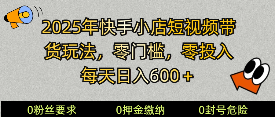 （14185期） 2025快手小店短视频带货模式，零投入，零门槛，每天日入600＋-凌秋网创