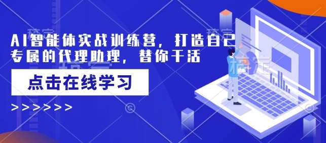 AI智能体实战训练营，打造自己专属的代理助理，替你干活-凌秋网创