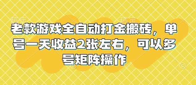 老款游戏全自动打金搬砖，单号一天收益2张左右，可以多号矩阵操作【揭秘】-凌秋网创