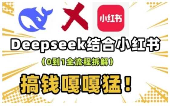 deepseek+小红书打造流量生产线实操课，0到1全流程拆解，搞钱嘎嘎猛-凌秋网创