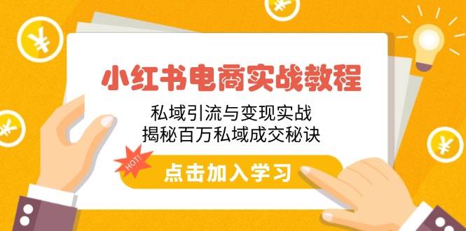 （14215期）小红书电商实战教程：私域引流与变现实战，揭秘百万私域成交秘诀-凌秋网创