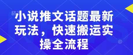 小说推文话题最新玩法，快速搬运实操全流程-凌秋网创
