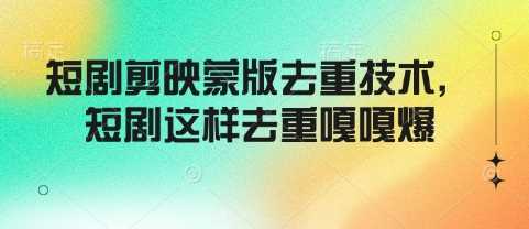 短剧剪映蒙版去重技术，短剧这样去重嘎嘎爆-凌秋网创
