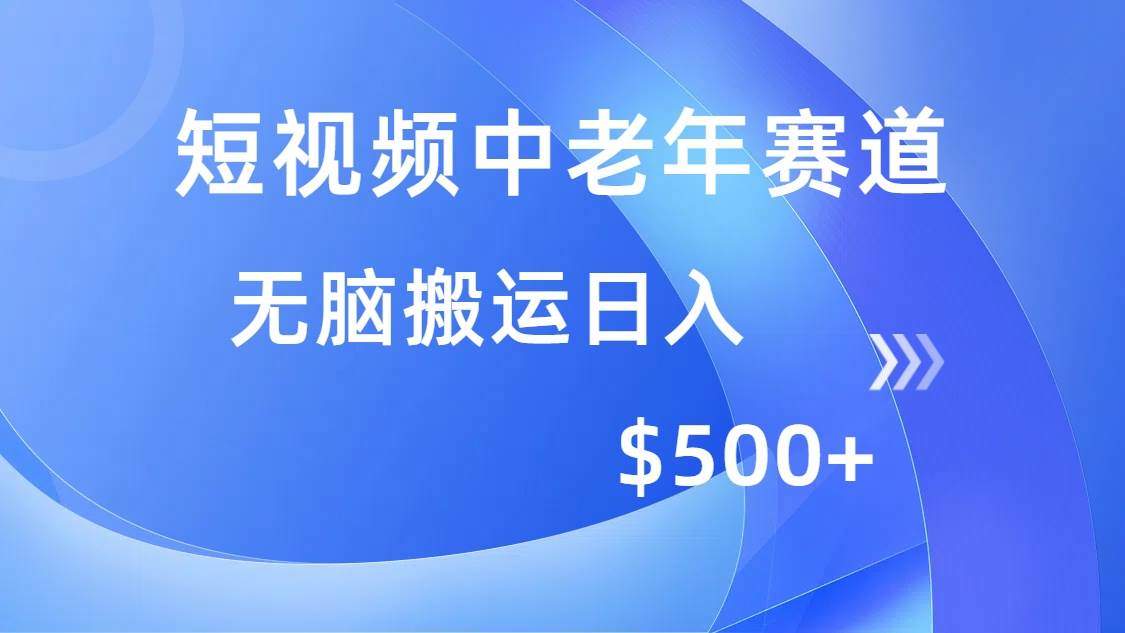 （14254期）短视频中老年赛道，操作简单，多平台收益，无脑搬运日入500+-凌秋网创