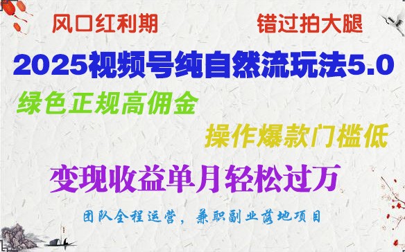 2025视频号纯自然流玩法5.0，绿色正规高佣金，操作爆款门槛低，变现收益单月轻松过万-凌秋网创