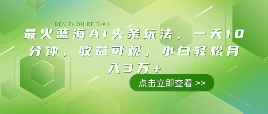 （14272期）最火蓝海AI头条玩法，一天10分钟，收益可观，小白轻松月入3万+-凌秋网创