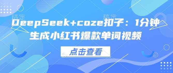 DeepSeek+coze扣子：1分钟生成小红书爆款单词视频-凌秋网创