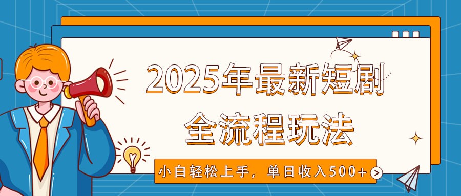 2025年最新短剧玩法，全流程实操，小白轻松上手，视频号抖音同步分发，单日收入500+-凌秋网创